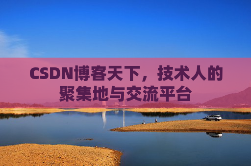 CSDN博客天下,技术人的聚集地与交流平台